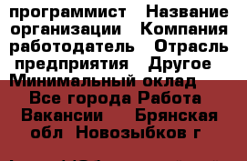 Web-программист › Название организации ­ Компания-работодатель › Отрасль предприятия ­ Другое › Минимальный оклад ­ 1 - Все города Работа » Вакансии   . Брянская обл.,Новозыбков г.